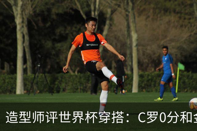 造型师评世界杯穿搭：C罗0分&金钱买不到好品味，梅西、安帅8分